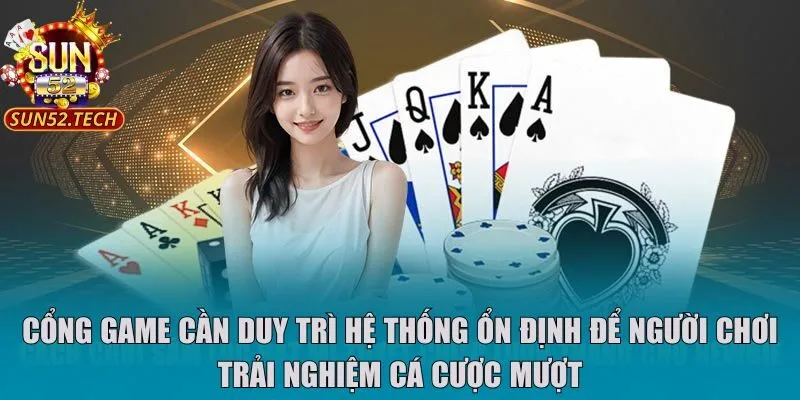 Cổng game cần duy trì hệ thống ổn định để người chơi trải nghiệm cá cược mượt