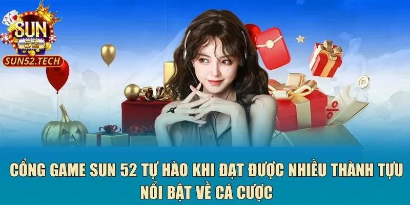 Cổng game Sun 52 tự hào khi đạt được nhiều thành tựu nổi bật về cá cược