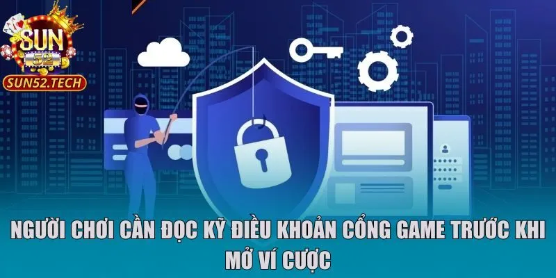 Người chơi cần đọc kỹ điều khoản cổng game trước khi mở ví cược