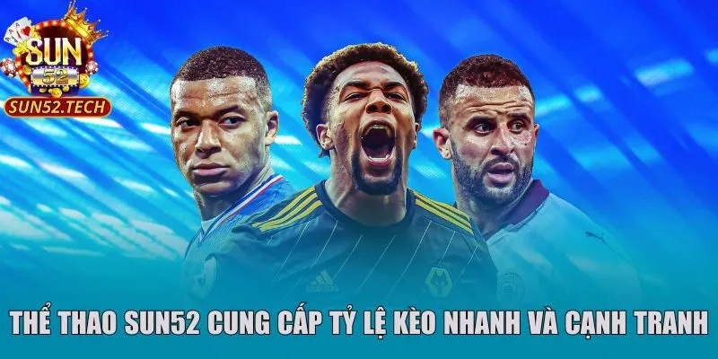 Thể thao Sun52 cung cấp tỷ lệ kèo nhanh và cạnh tranh