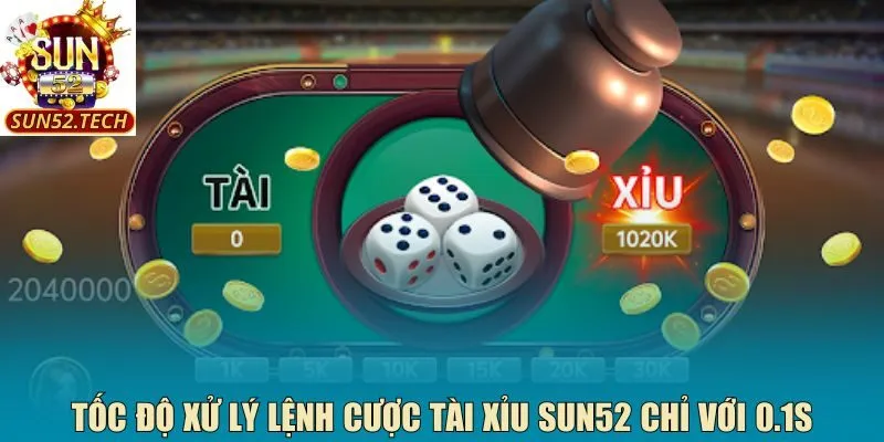 Tốc độ xử lý lệnh cược tài xỉu Sun52 chỉ với 0.1s